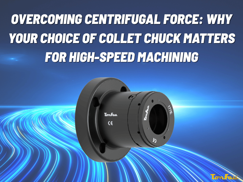 Overcoming Centrifugal Force: Why Your Choice of Collet Chuck Matters for High-Speed Machining